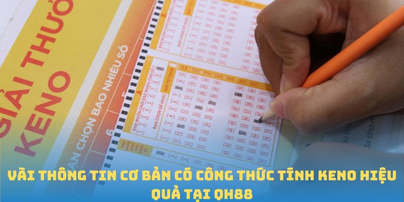 Vài thông tin cơ bản có công thức tính Keno hiệu quả tại QH88