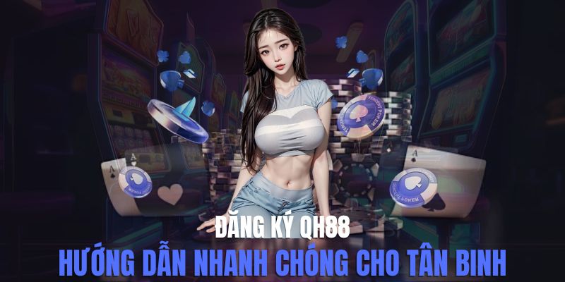 Đăng Ký QH88 - Thành Công Chỉ Trong Vài Bước Cơ Bản