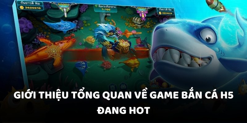 Giới thiệu tổng quan về game bắn cá H5 đang hot
