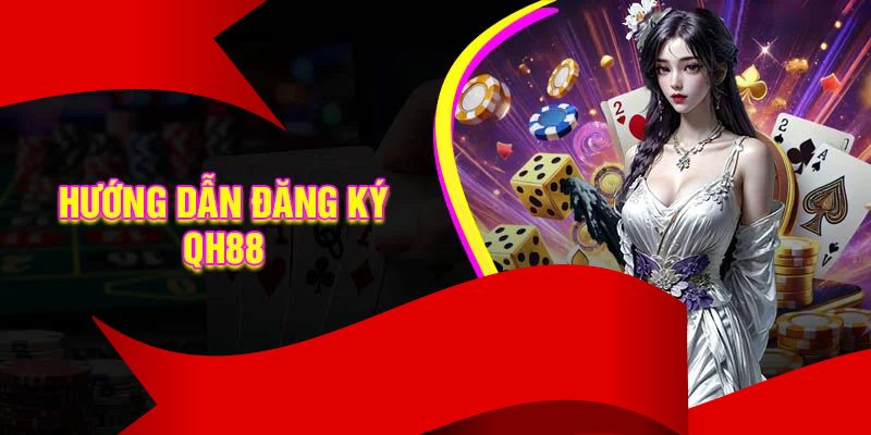 Hướng dẫn đăng ký QH88 gọn lẹ