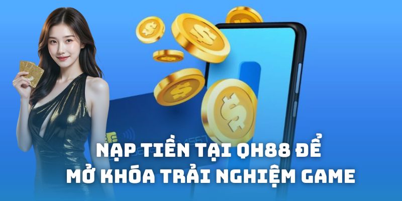 Nạp tiền tại QH88 để mở khóa trải nghiệm game