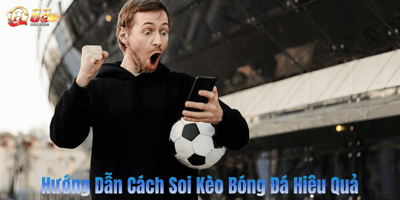 Hướng Dẫn Cách Soi Kèo Bóng Đá Hiệu Quả
